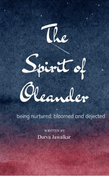 The Spirit of Oleander: being nurtured bloomed and dejected