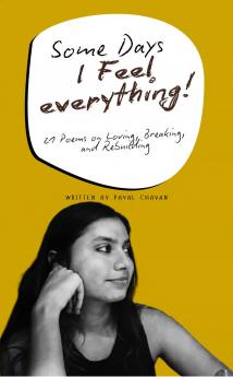 Some Days I Feel Everything  21 Poems on Loving Breaking and Rebuilding