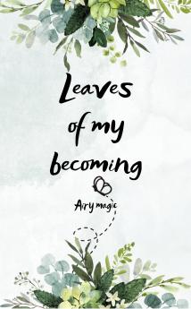 Leaves of My Becoming A journey of Soul Seasons & Silence.