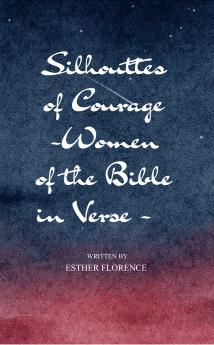 Silhouettes of Courage - Women of the Bible in Verse