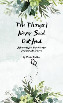 Things I Never Said Out Loud Soft Hearts Loud Thoughts And Everything In Between
