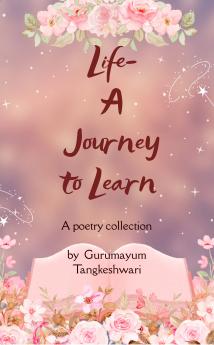 LIFE-A JOURNEY TO LEARN: A POETRY BOOK