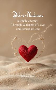 Dil-e-Nadaan A Poetic Journey Through Whispers of Love and Echoes of Life
