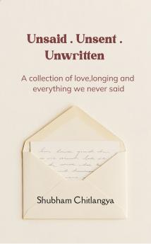 Unsaid . Unsent . Unwritten  A collection of love longing and everything we never said.