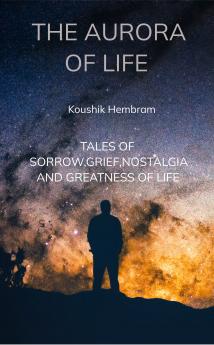 THE AURORA OF LIFE: TALES OF SORROWGRIEFNOSTALGIA AND GREATNESS OF LIFE
