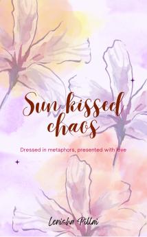 Sun Kissed Chaos  Dressed in metaphors presented with love