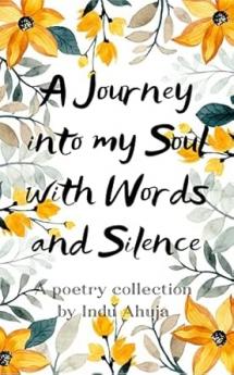 A Journey Into My Soul with Words and Silence: Poems of Healing Hope Joy and Life Beyond
