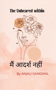 Mein aadarsh nahi  The Unheard within (Andar ki unkahi baat)