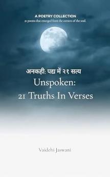 Ankahi: Padya mein 21 satya Unspoken  21 Truths in Verse: 21 poems that emerged from the corners of the soul.(aatma ke kone se nikli 21 kavitaen)