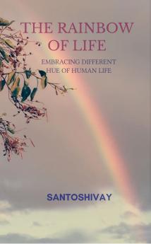 The Rainbow of Life  Embracing Different Hue of Human Journey