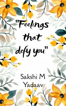 Feelings That Defy You  Things that nobody helps you with but you yourself do...!