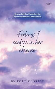 Feelings I confess in her absence