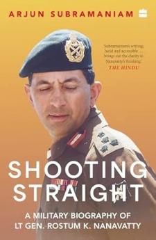 Shooting Straight : A Military Biography of Lt Gen. Rostum K.Nanavatty
