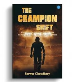 The Champion Shift: Why Cricketers Fail – And How To Break The System Build The Skills And Live The Dream