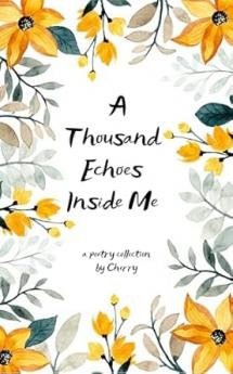 A Thousand Echoes Inside Me ~poems stitched in silence spoken in stardust~