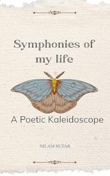 Symphonies of My Life: A Poetic Kaleidoscope