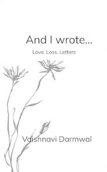 And I wrote...: Love. Loss. Letters