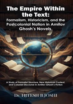 The Empire Within the Text: Formalism Historicism and the Postcolonial Nation in Amitav Ghosh’s Novels.