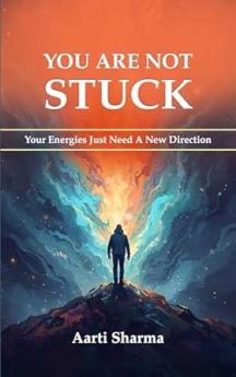 YOU ARE NOT STUCK : Your Energies Just Need A New Direction