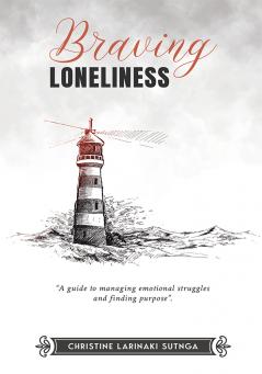 Braving Loneliness : A guide to managing emotional struggles and finding purpose