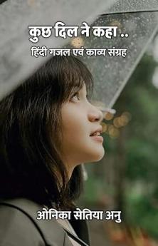 KUCH DIL NE KAHA ... : Hindi Gazal Evam Kavya Sangrah / कुछ दिल ने कहा .. : हिंदी गजल एवं काव्य संग्रह