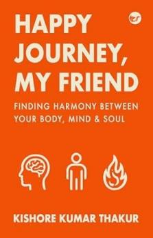 Happy Journey My Friend: Finding Harmony Between Your Body Mind & Soul