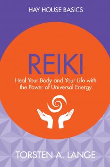 Reiki : Heal Your Body And Your Life