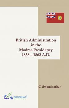 British Administration in the Madras Presidency 1858-1862 A.D