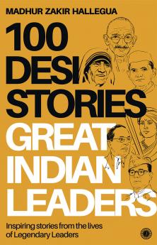 100 Desi Stories: Great Indian Leaders: Inspiring stories from the lives of Legendary Leaders