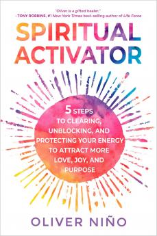 SPIRITUAL ACTIVATOR : 5 STEPS TO CLEARING UNBLOCKING AND PROTECTING YOUR ENERGY TO ATTRACT MORE LOVE JOY AND PURPOSE