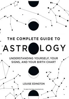 The Complete Guide to Astrology: Understanding Yourself Your Signs and Your Birth Chart