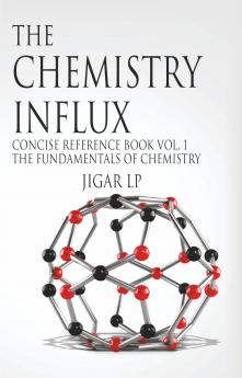 The Chemistry Influx: Concise Reference Book Vol. 1 The Fundamentals Of Chemistry
