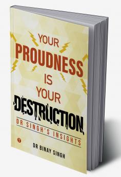 YOUR PROUDNESS IS YOUR DESTRUCTION - DR. SINGH’S INSIGHTS