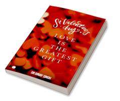 ST. VALENTINE’S DAY - LOVE IS THE GREATEST GIFT
