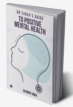 DR SINGH’S GUIDE TO POSITIVE MENTAL HEALTH