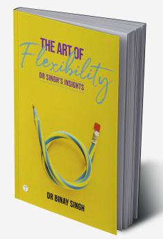 THE ART OF FLEXIBILITY - DR. SINGH'S INSIGHTS