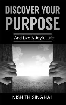 Discover Your Purpose: ... And Live a Joyful Life