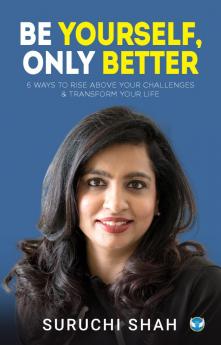 Be Yourself Only Better: 6 ways to rise above your challenges & transform your life