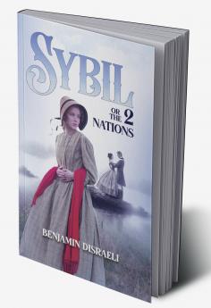 Sybil or the Two Nations: A tale of romanticism in a world of dirty politics & class discrimination.