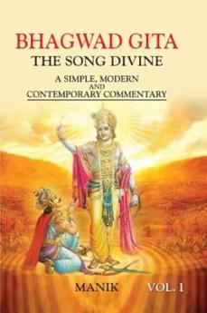 Bhagwad Gita The Song Divine A Simple Modern And Contemporary Commentary Vol I