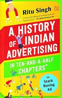 THE HISTORY OF INDIAN ADVERTISING IN TEN-AND-A-HALF CHAPTERS