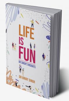 LIFE IS FUN - DR SINGH'S INSIGHTS