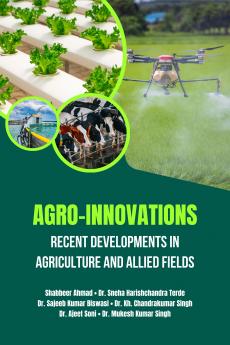 Agro-Innovations: Recent Developments in Agriculture and Allied Fields