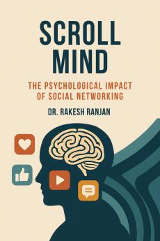 Scroll Mind: The Psychological Impact of Social Networking