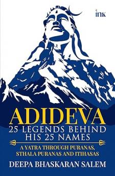 Adideva: 25 Legends Behind His 25 Names: A Yatra Through Puranas Sthala Puranas And Itihasas