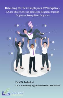 Retaining the Best Employees @ Workplace - A Case Study Series in Employee Relations through Employee Recognition Programs