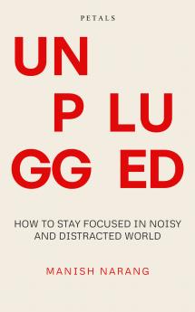 Unplugged: How to Stay Focused in Noisy and Distracted World