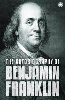 The Autobiography of Benjamin Franklin: The  Autobiography