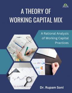 A Theory of Working Capital Mix: A Rational Analysis of Working Capital Practices