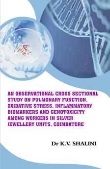 AN OBSERVATIONAL CROSS SECTIONAL STUDY ON PULMONARY FUNCTION OXIDATIVE STRESS INFLAMMATORY BIOMARKERS AND GENOTOXICITY AMONG WORKERS IN SILVER JEWELLERY UNITS COIMBATORE
